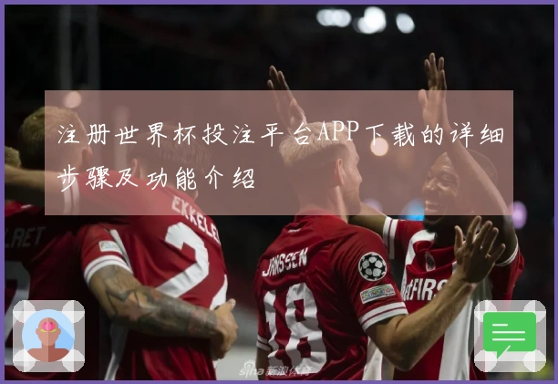 注册世界杯投注平台APP下载的详细步骤及功能介绍
