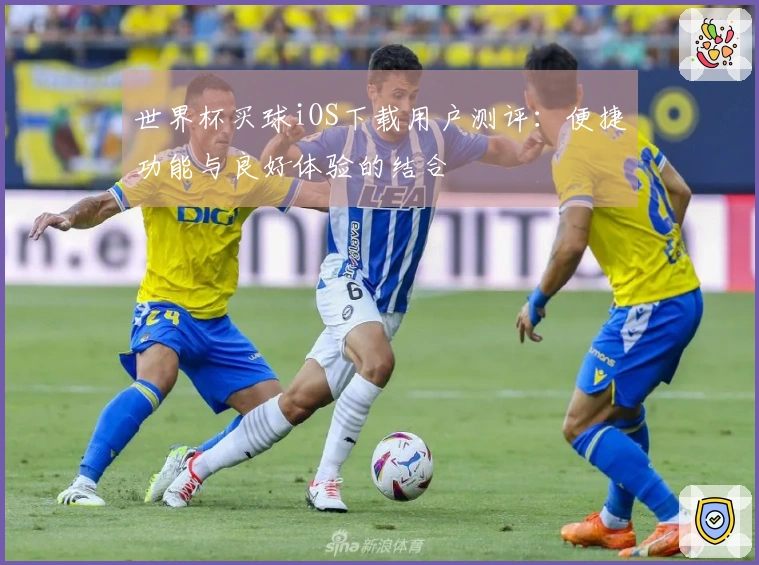 世界杯买球iOS下载用户测评：便捷功能与良好体验的结合
