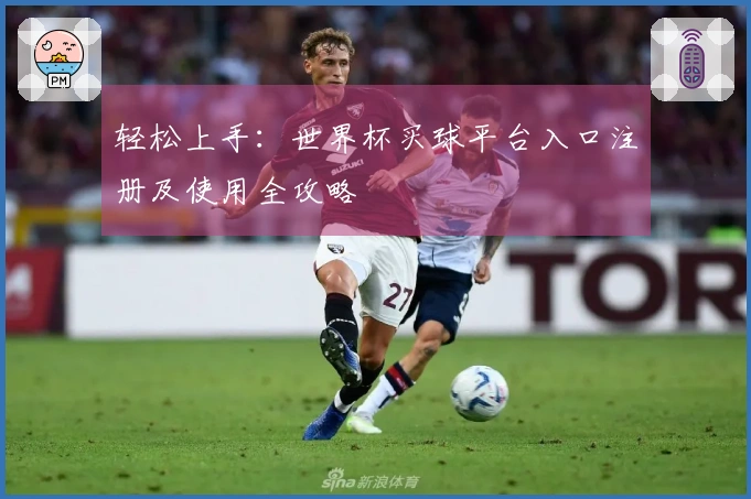 轻松上手：世界杯买球平台入口注册及使用全攻略