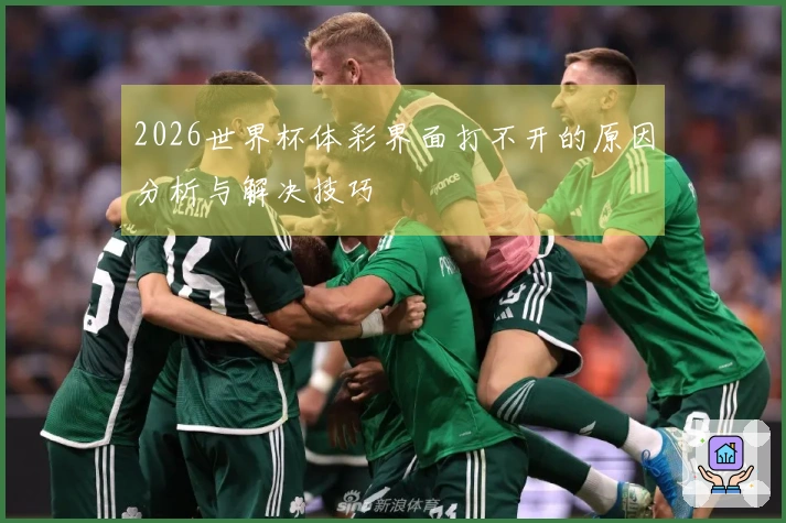 2026世界杯体彩界面打不开的原因分析与解决技巧